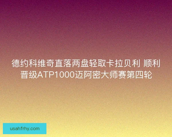 德约科维奇直落两盘轻取卡拉贝利 顺利晋级ATP1000迈阿密大师赛第四轮 德约科维奇直落两盘轻取卡拉贝利 顺利晋级ATP1000迈阿密大师赛第四轮